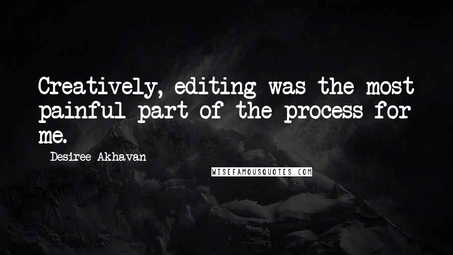 Desiree Akhavan Quotes: Creatively, editing was the most painful part of the process for me.