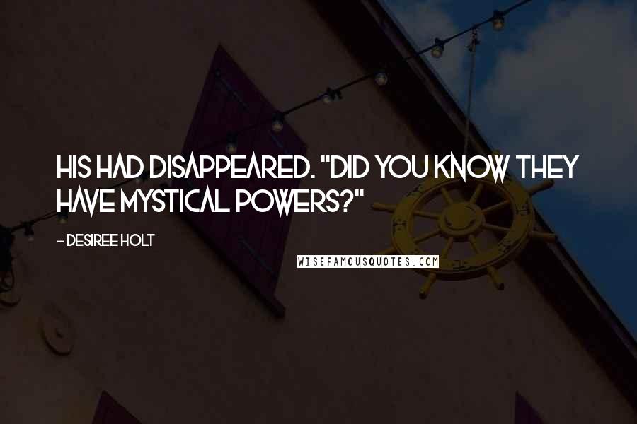 Desiree Holt Quotes: His had disappeared. "Did you know they have mystical powers?"