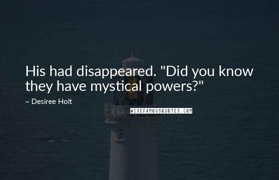 Desiree Holt Quotes: His had disappeared. "Did you know they have mystical powers?"