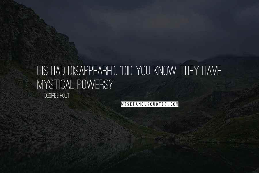 Desiree Holt Quotes: His had disappeared. "Did you know they have mystical powers?"