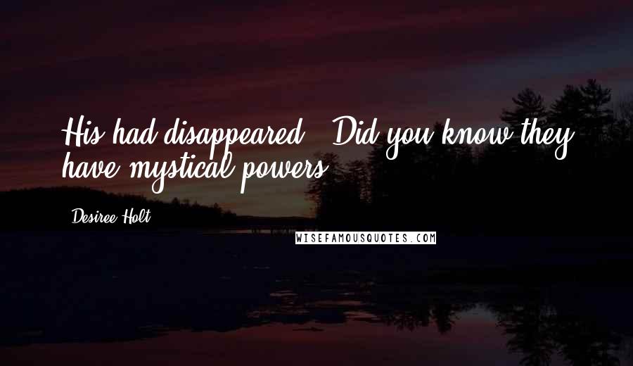 Desiree Holt Quotes: His had disappeared. "Did you know they have mystical powers?"