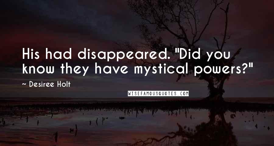 Desiree Holt Quotes: His had disappeared. "Did you know they have mystical powers?"