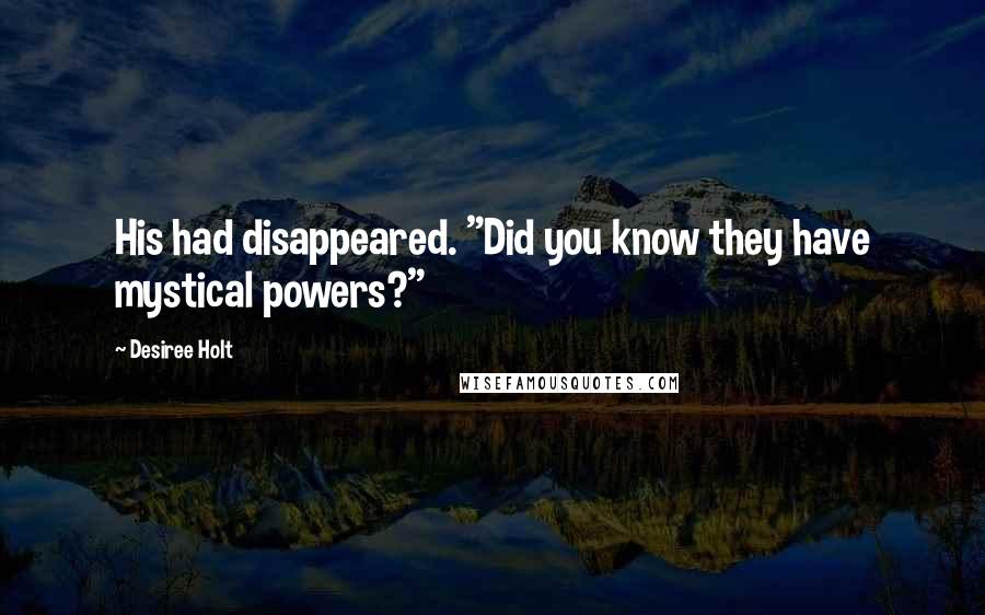 Desiree Holt Quotes: His had disappeared. "Did you know they have mystical powers?"