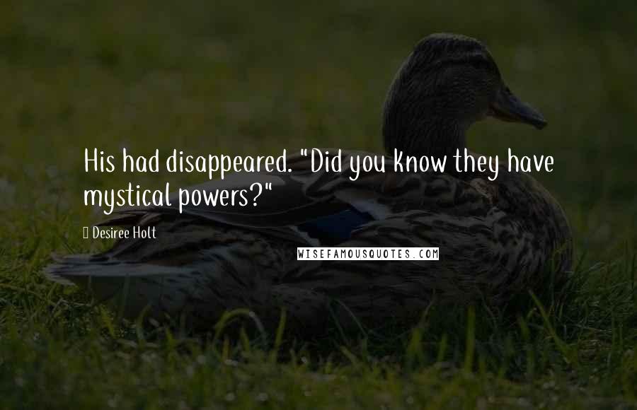 Desiree Holt Quotes: His had disappeared. "Did you know they have mystical powers?"