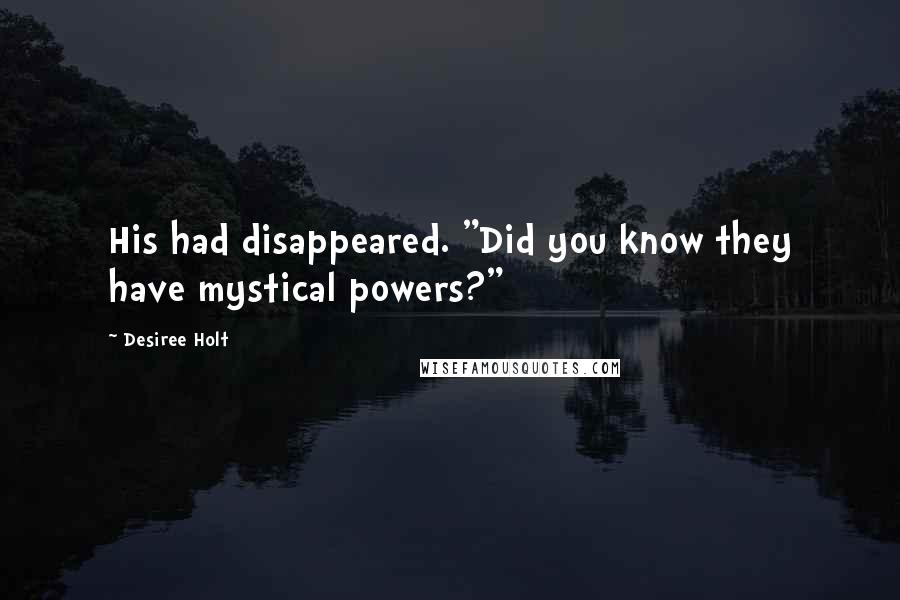 Desiree Holt Quotes: His had disappeared. "Did you know they have mystical powers?"