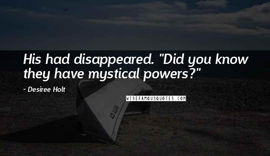 Desiree Holt Quotes: His had disappeared. "Did you know they have mystical powers?"