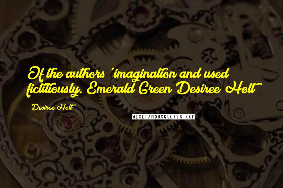 Desiree Holt Quotes: Of the authors' imagination and used fictitiously. Emerald Green Desiree Holt