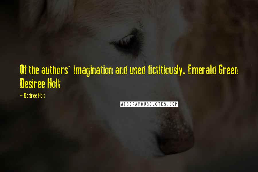 Desiree Holt Quotes: Of the authors' imagination and used fictitiously. Emerald Green Desiree Holt