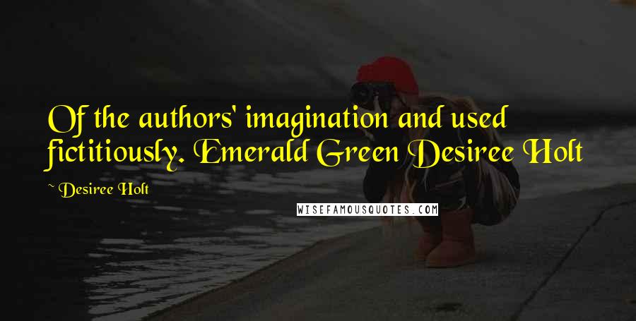 Desiree Holt Quotes: Of the authors' imagination and used fictitiously. Emerald Green Desiree Holt