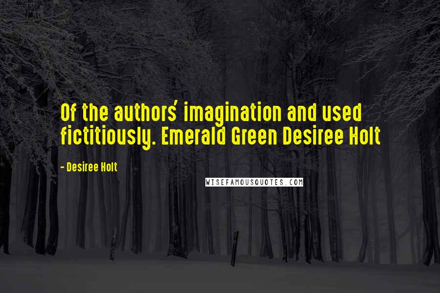 Desiree Holt Quotes: Of the authors' imagination and used fictitiously. Emerald Green Desiree Holt