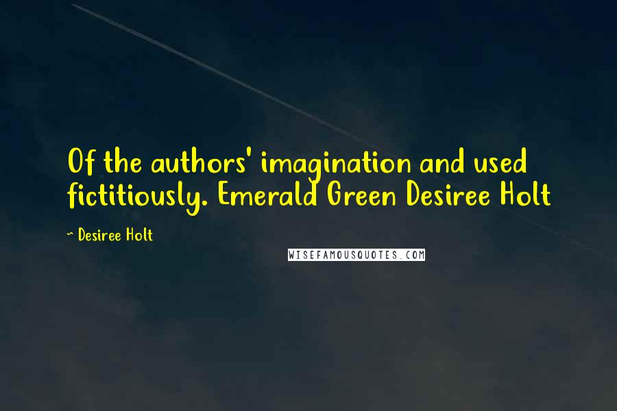 Desiree Holt Quotes: Of the authors' imagination and used fictitiously. Emerald Green Desiree Holt