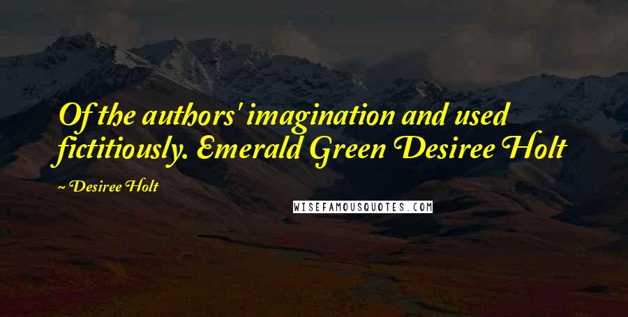 Desiree Holt Quotes: Of the authors' imagination and used fictitiously. Emerald Green Desiree Holt