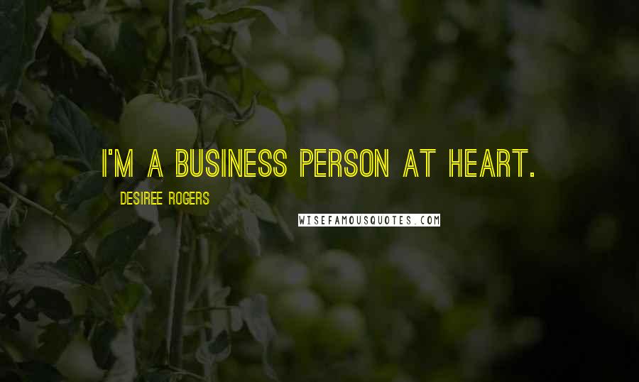 Desiree Rogers Quotes: I'm a business person at heart.