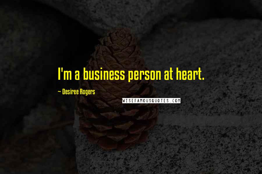 Desiree Rogers Quotes: I'm a business person at heart.