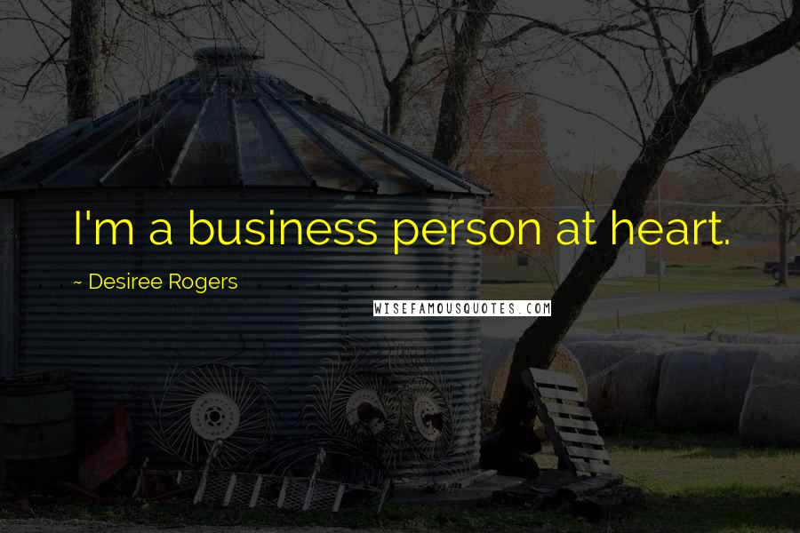 Desiree Rogers Quotes: I'm a business person at heart.