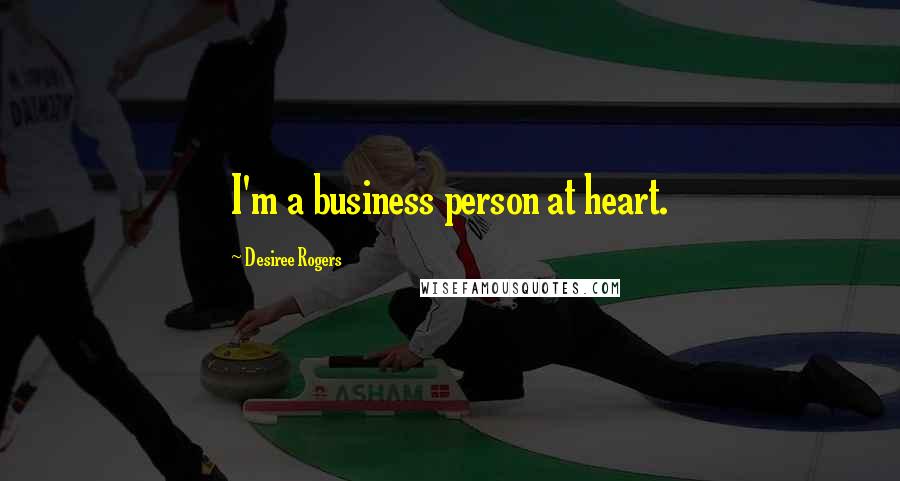 Desiree Rogers Quotes: I'm a business person at heart.