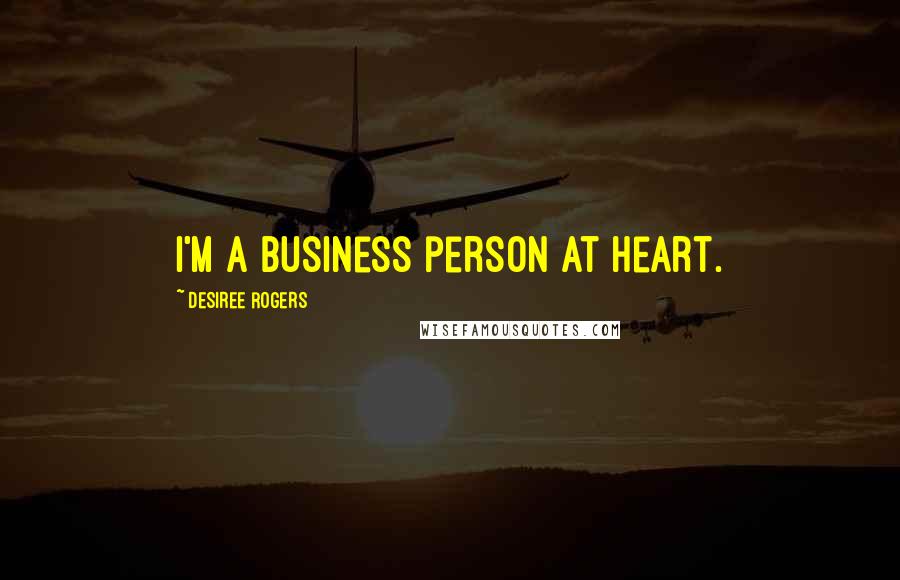 Desiree Rogers Quotes: I'm a business person at heart.