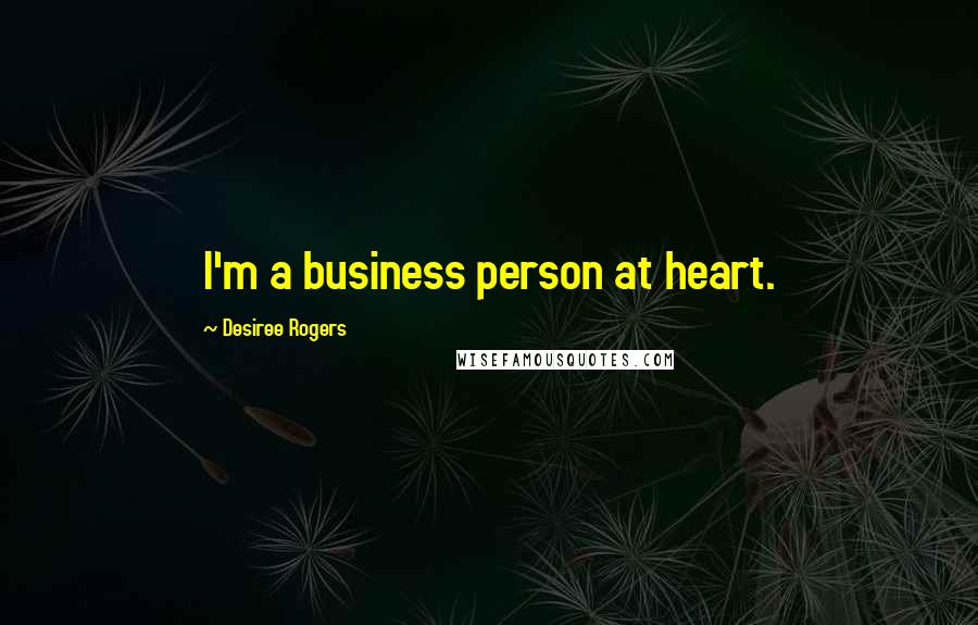 Desiree Rogers Quotes: I'm a business person at heart.