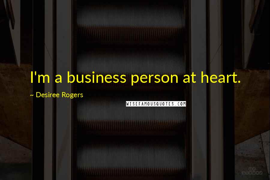 Desiree Rogers Quotes: I'm a business person at heart.