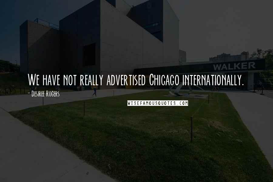 Desiree Rogers Quotes: We have not really advertised Chicago internationally.