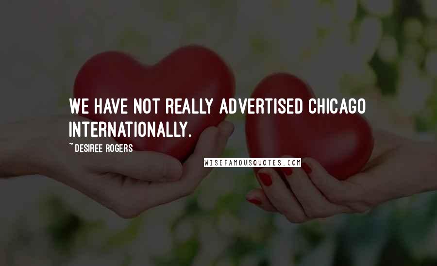 Desiree Rogers Quotes: We have not really advertised Chicago internationally.