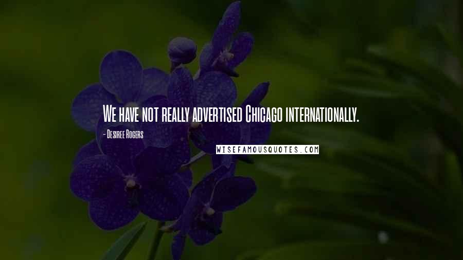 Desiree Rogers Quotes: We have not really advertised Chicago internationally.