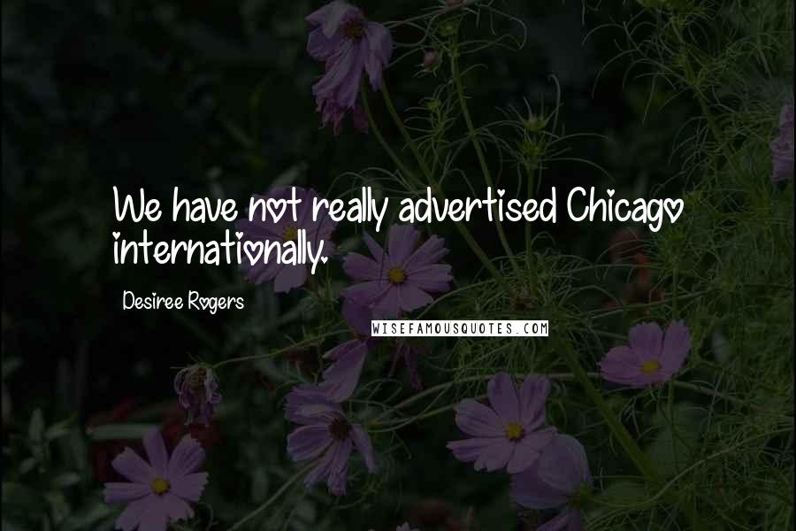 Desiree Rogers Quotes: We have not really advertised Chicago internationally.