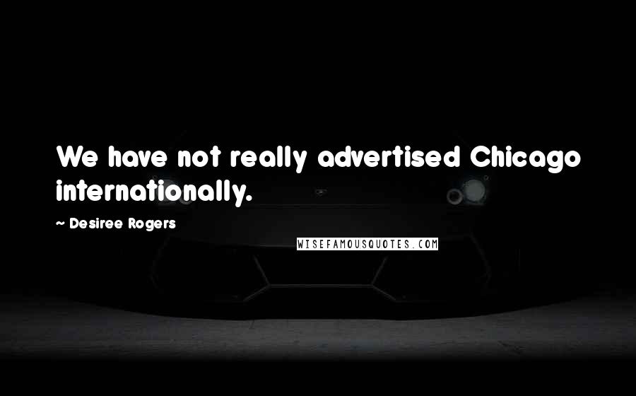 Desiree Rogers Quotes: We have not really advertised Chicago internationally.