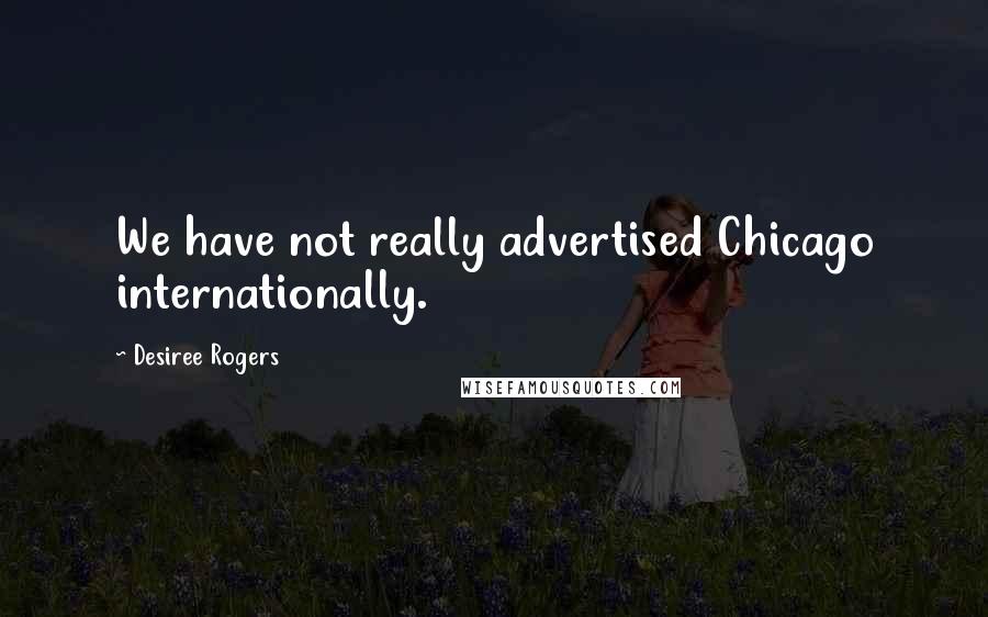 Desiree Rogers Quotes: We have not really advertised Chicago internationally.