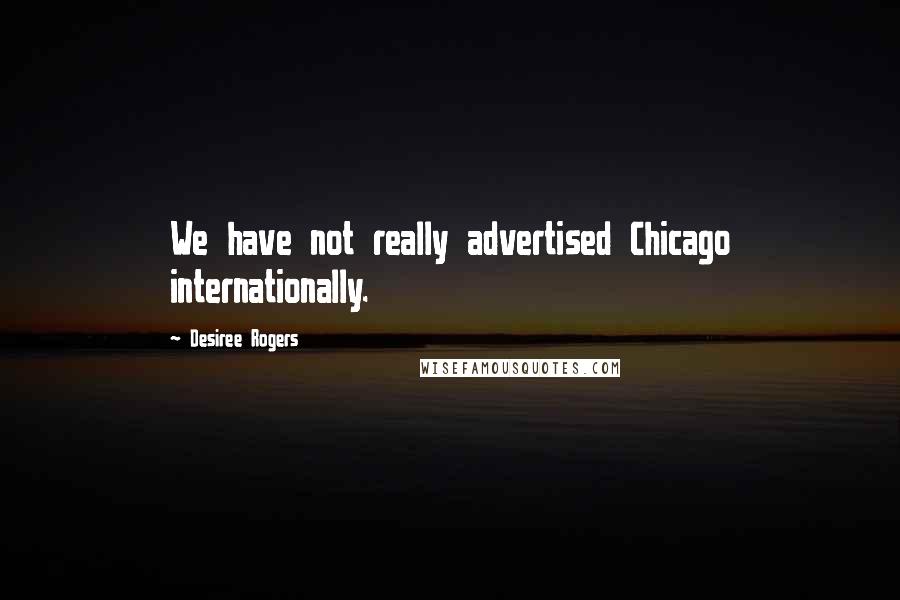 Desiree Rogers Quotes: We have not really advertised Chicago internationally.