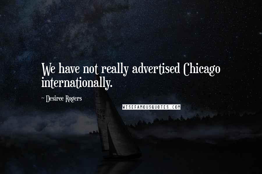 Desiree Rogers Quotes: We have not really advertised Chicago internationally.