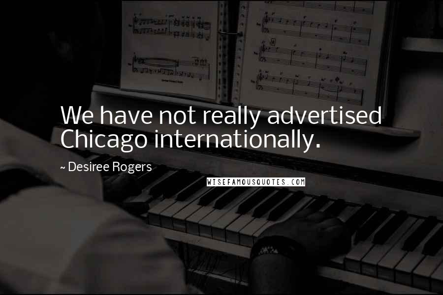 Desiree Rogers Quotes: We have not really advertised Chicago internationally.