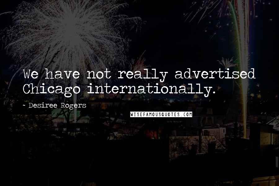 Desiree Rogers Quotes: We have not really advertised Chicago internationally.