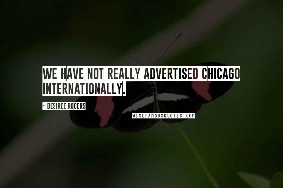 Desiree Rogers Quotes: We have not really advertised Chicago internationally.