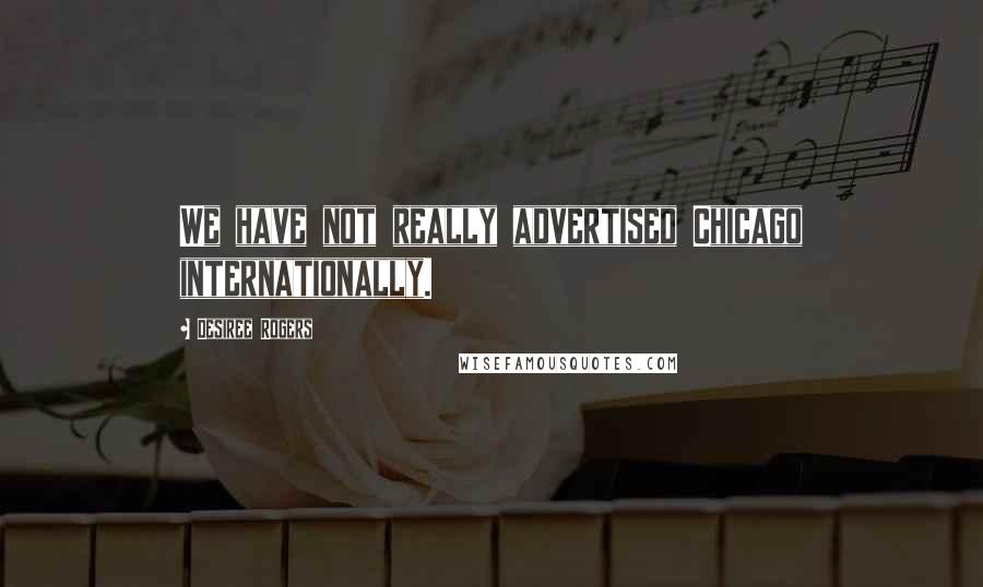 Desiree Rogers Quotes: We have not really advertised Chicago internationally.