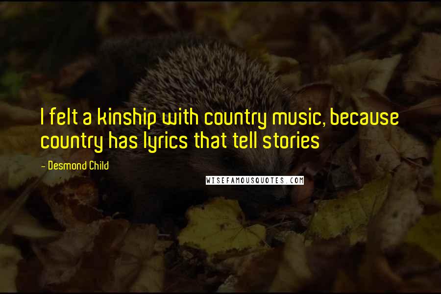 Desmond Child Quotes: I felt a kinship with country music, because country has lyrics that tell stories