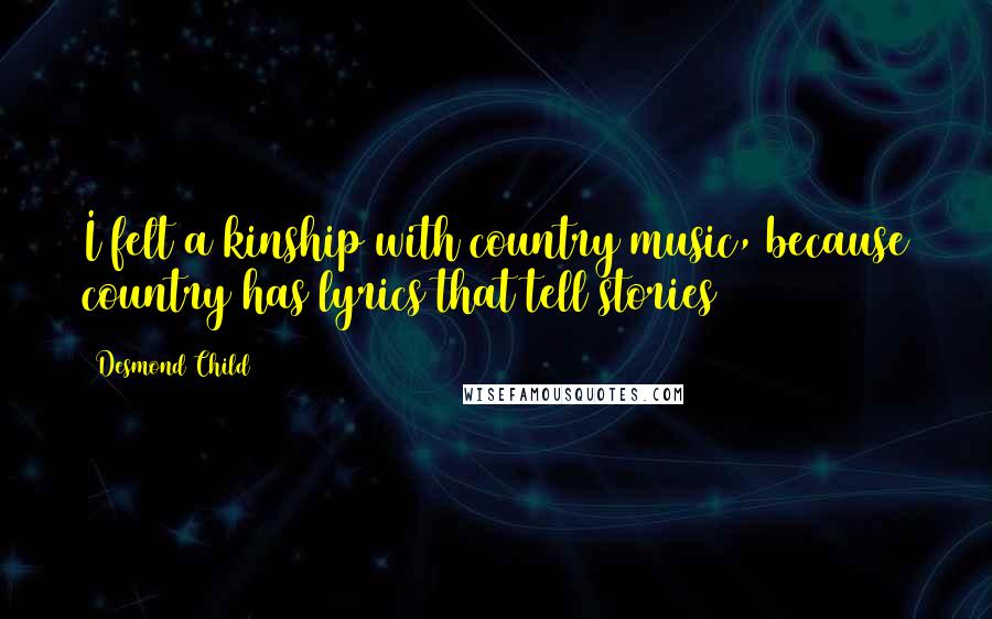 Desmond Child Quotes: I felt a kinship with country music, because country has lyrics that tell stories