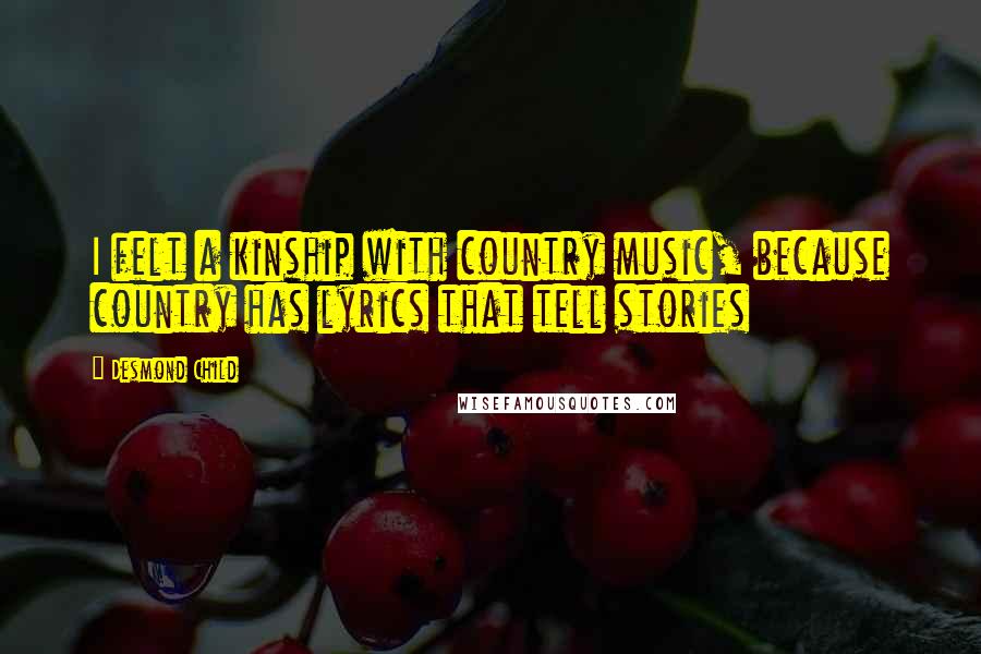Desmond Child Quotes: I felt a kinship with country music, because country has lyrics that tell stories