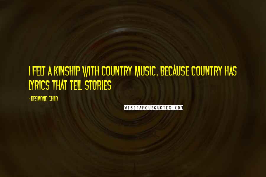 Desmond Child Quotes: I felt a kinship with country music, because country has lyrics that tell stories
