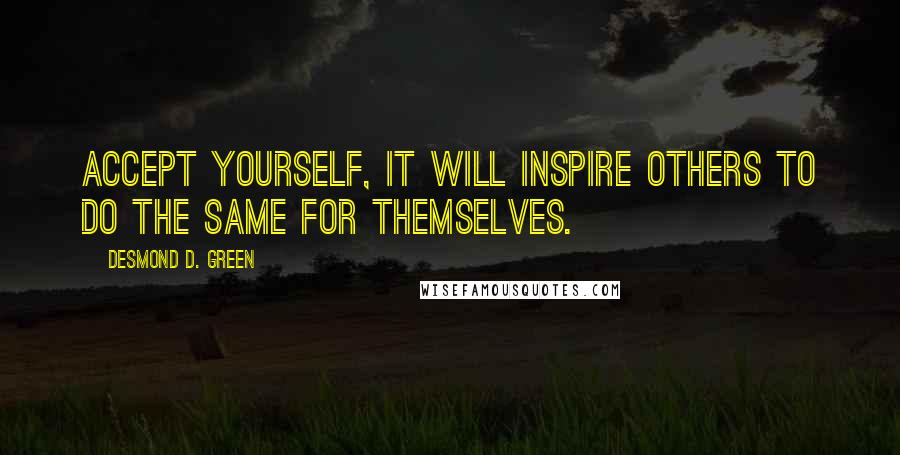 Desmond D. Green Quotes: Accept yourself, it will inspire others to do the same for themselves.