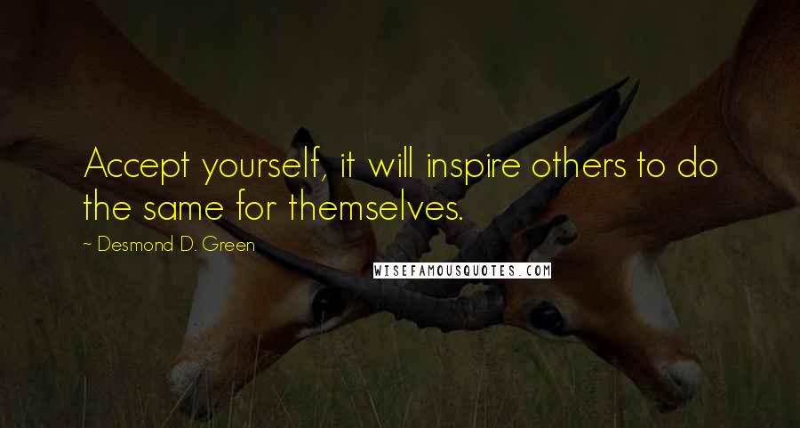 Desmond D. Green Quotes: Accept yourself, it will inspire others to do the same for themselves.