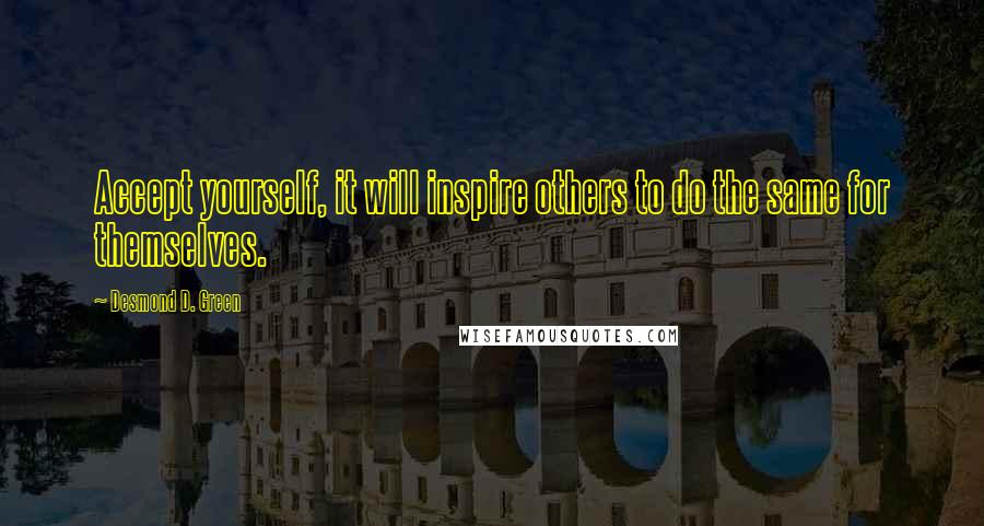 Desmond D. Green Quotes: Accept yourself, it will inspire others to do the same for themselves.