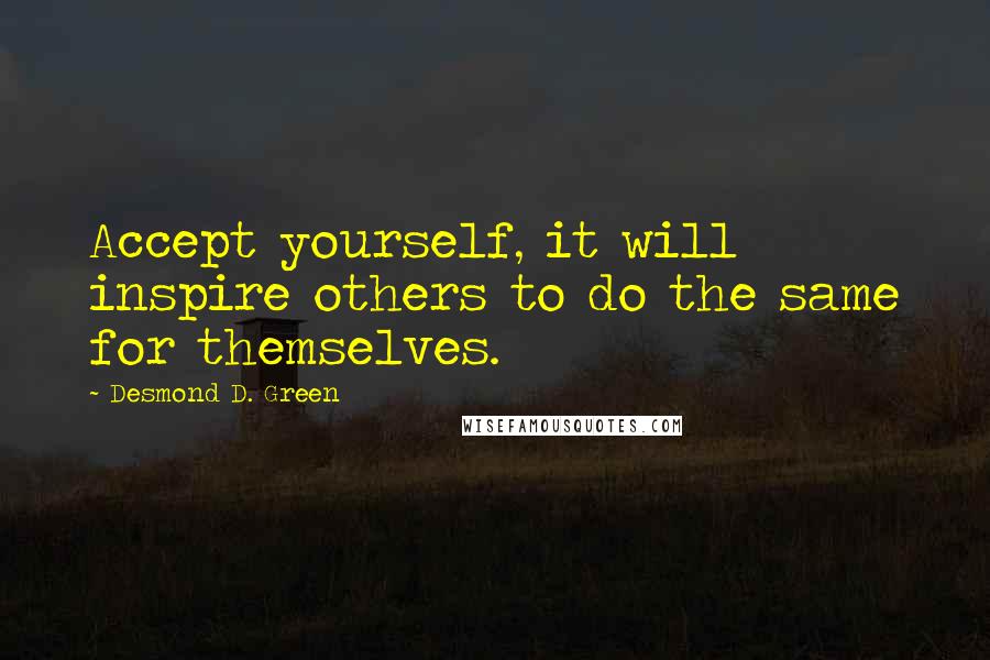 Desmond D. Green Quotes: Accept yourself, it will inspire others to do the same for themselves.
