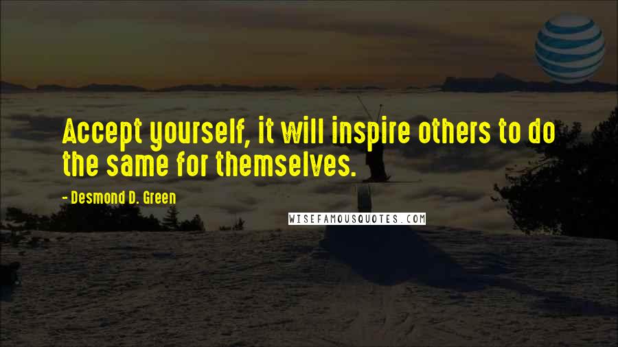 Desmond D. Green Quotes: Accept yourself, it will inspire others to do the same for themselves.