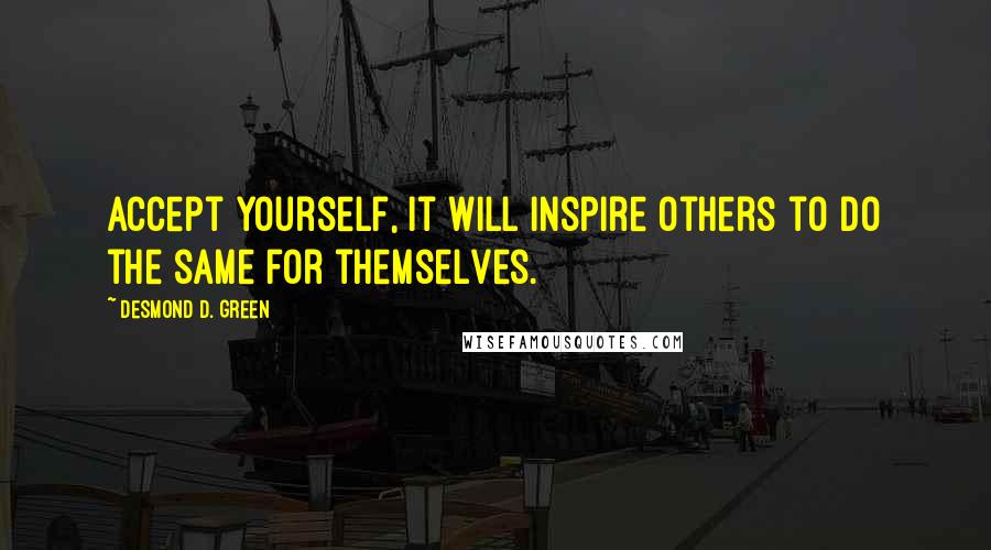 Desmond D. Green Quotes: Accept yourself, it will inspire others to do the same for themselves.