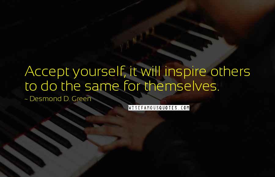 Desmond D. Green Quotes: Accept yourself, it will inspire others to do the same for themselves.