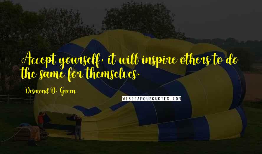Desmond D. Green Quotes: Accept yourself, it will inspire others to do the same for themselves.