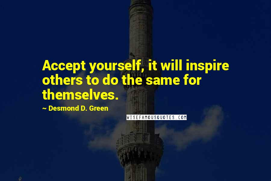 Desmond D. Green Quotes: Accept yourself, it will inspire others to do the same for themselves.