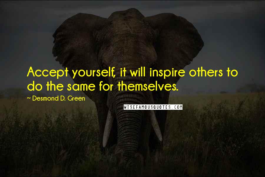 Desmond D. Green Quotes: Accept yourself, it will inspire others to do the same for themselves.