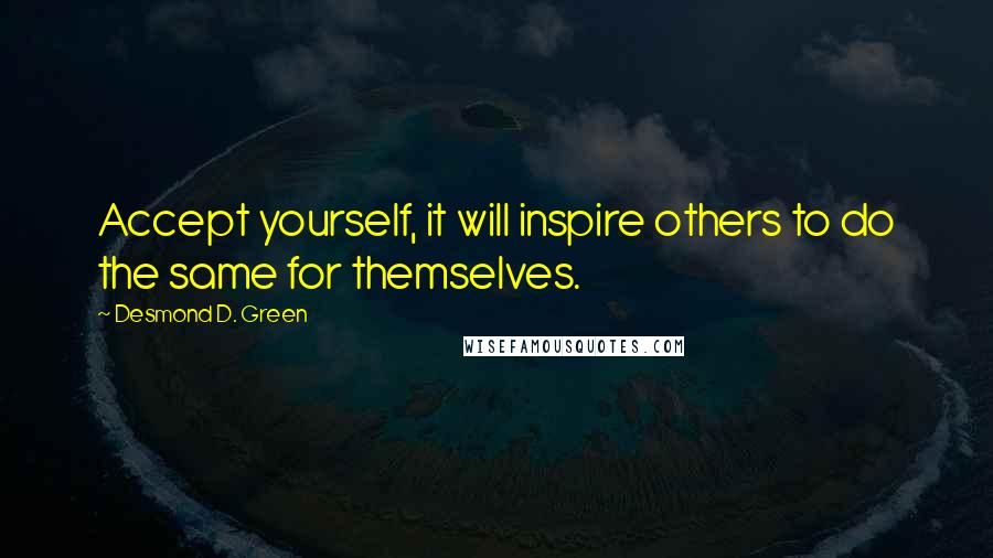 Desmond D. Green Quotes: Accept yourself, it will inspire others to do the same for themselves.